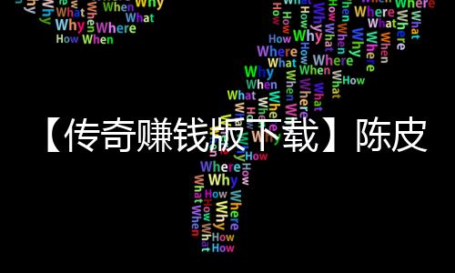 【传奇赚钱版下载】陈皮是用哪种桔子做的