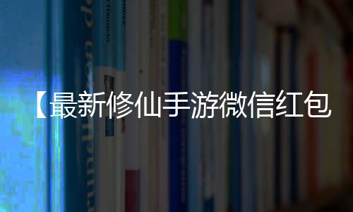 【最新修仙手游微信红包版】银河系中间亮的是什么